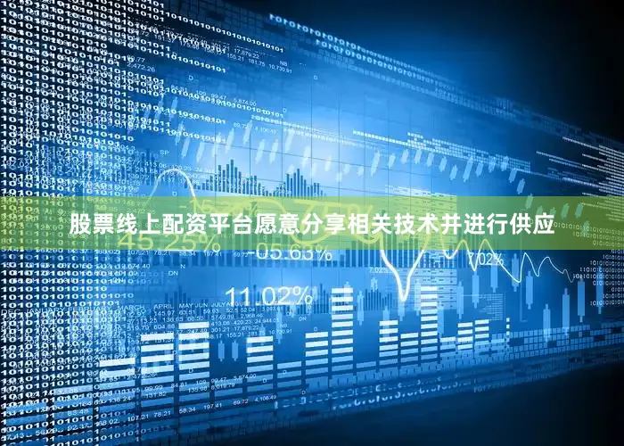 股票线上配资平台愿意分享相关技术并进行供应