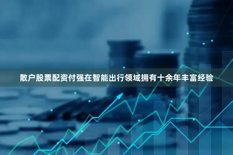 散户股票配资　　付强在智能出行领域拥有十余年丰富经验
