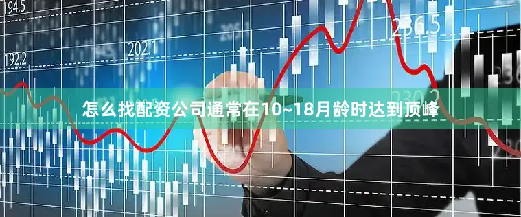 怎么找配资公司通常在10~18月龄时达到顶峰